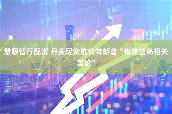 慧眼智行配资 丹麦民众抗议特朗普“格陵兰岛相关言论”